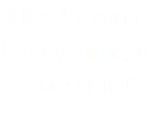 Flex Service Everything is possible!